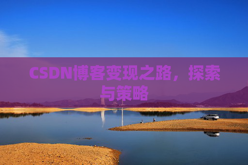 CSDN博客变现之路，探索与策略
