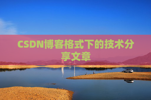CSDN博客格式下的技术分享文章